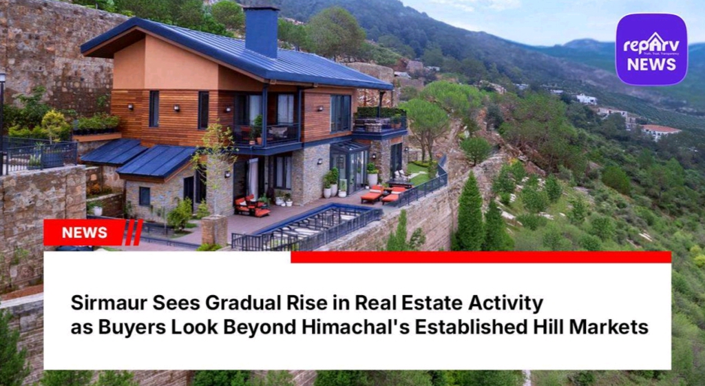 Sirmaur Sees Gradual Rise in Real Estate Activity as Buyers Look Beyond Himachal's Established Hill Markets